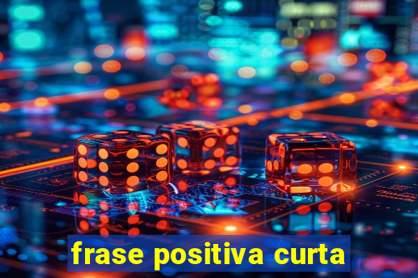 frase positiva curta